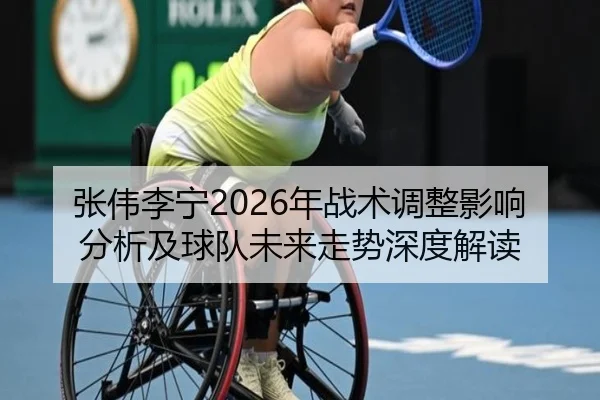 张伟李宁2026年战术调整影响分析及球队未来走势深度解读