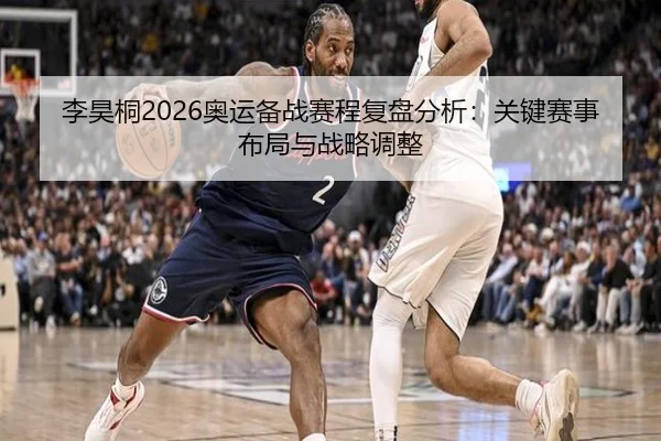 李昊桐2026奥运备战赛程复盘分析：关键赛事布局与战略调整